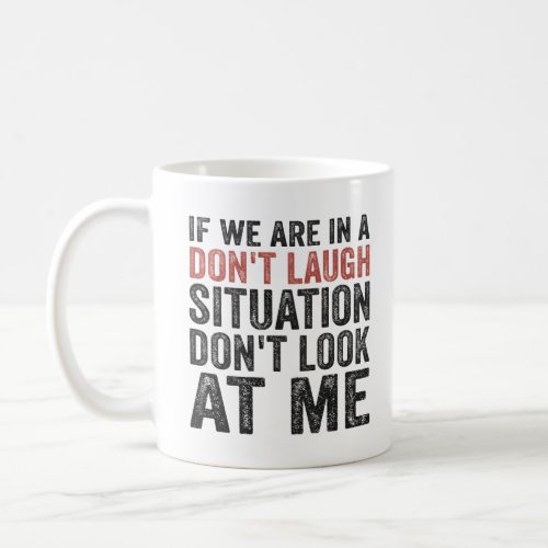 If we are on a Dont Laugh Situation Dont look at Coffee Mug