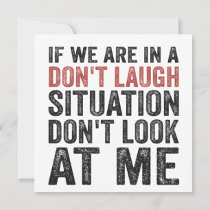 If we are on a Don't Laugh Situation Don't look at Invitation