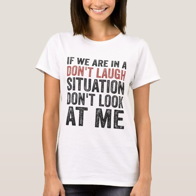 If we are on a Don't Laugh Situation Don't look at T-Shirt (Front)