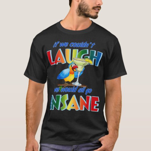 If we couldnx27t laugh we would all go insane 2 T_Shirt