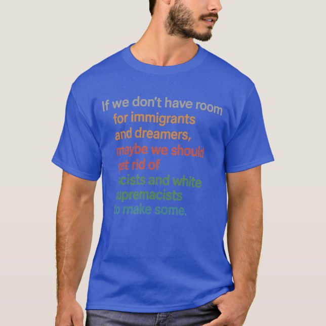 If we don’t have room for immigrants and dreamers, T-Shirt (Front)