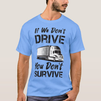 If We Dont Drive You Dont Survive Truck Driver Quo T-Shirt