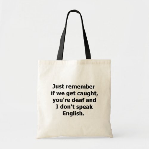 IF WE GET CAUGHT YOU ARE DEAF AND I DONT SPEAK EN TOTE BAG