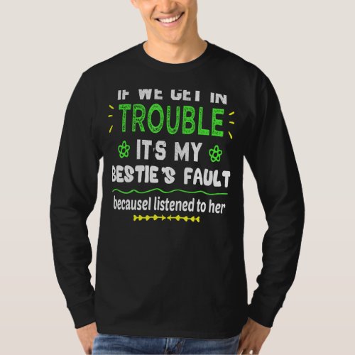 If We Get In Trouble Its My Besties Faul Besties T T_Shirt