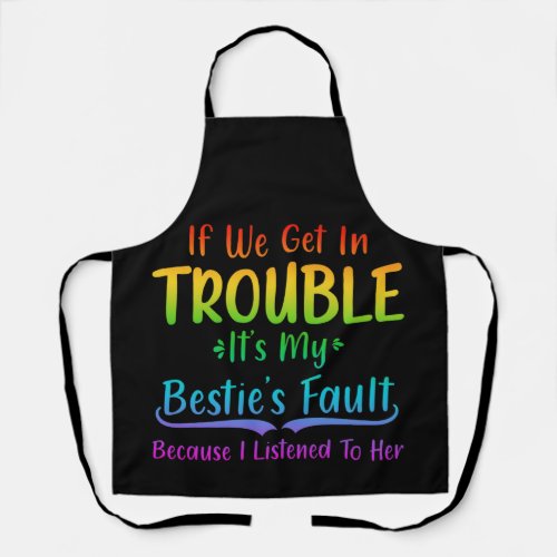 If We Get In Trouble Its My Besties Fault Apron