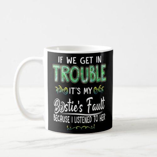 If We Get In Trouble Its My Besties Fault  Coffee Mug