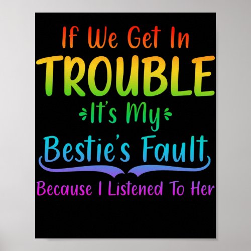 If We Get In Trouble Its My Besties Fault Poster