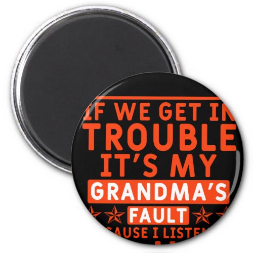 if we get in trouble its my grandmas fault magnet