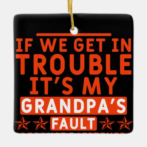 if we get in trouble its my grandpas fault ceramic ornament