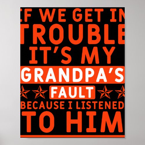If we get in trouble its my grandpas fault poster