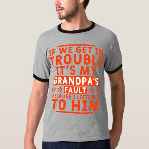 if we get in trouble its my grandpas fault T_Shirt