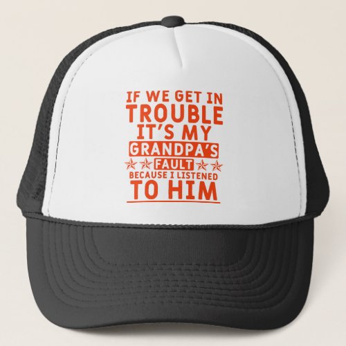 If we get in trouble its my grandpas fault trucker hat