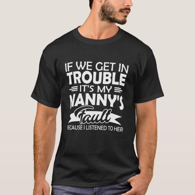 If We Get In Trouble It's My Nanny's Fault Kids T-Shirt (Front)