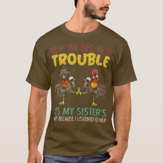 If We Get In Trouble Its My Sisters Fault T-Shirt