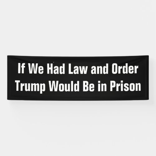 If We Had Law and Order Trump Would Be in Prison Banner