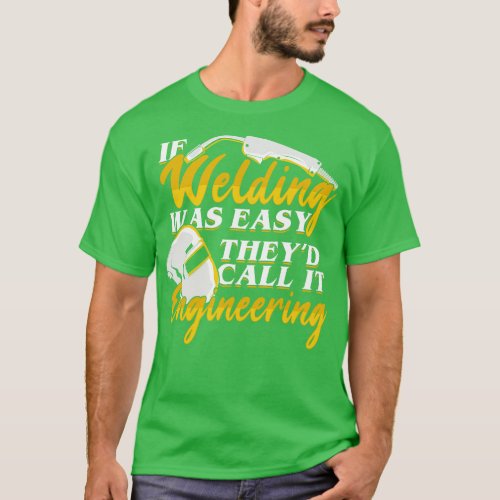 If Welding Was Easy Theyd Call It Engineering  T_Shirt