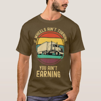 If Wheels Ain't Turning You Ain't Earning Semi Tru T-Shirt