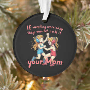 If Wrestling Were Easy They Will Call It Your Mom Ornament