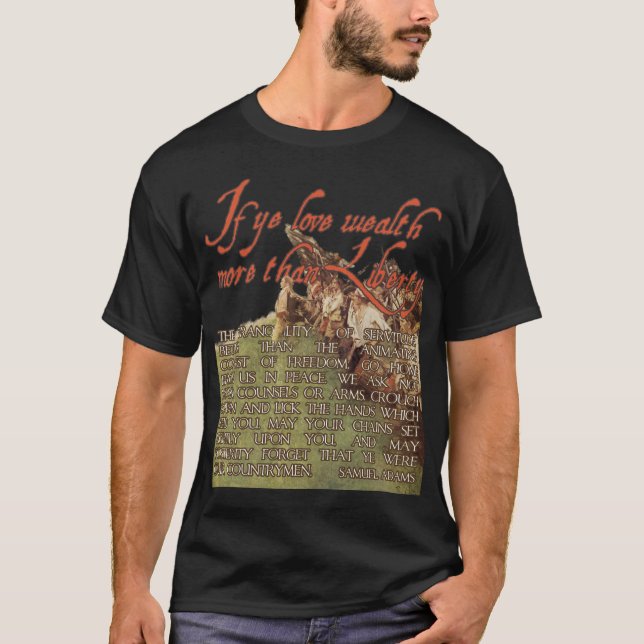 If ye love wealth more than liberty -Samuel Adams T-Shirt (Front)