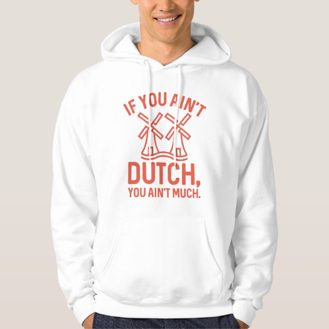 If You Ain’t Dutch You Ain’t Much Hoodie (Front)