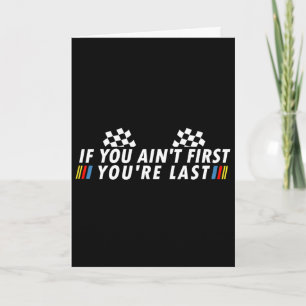 If You Ain&#; t First You&#; re Last Funny Drag Ra Card