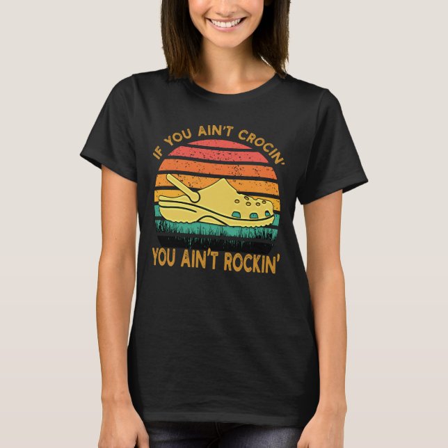 If You Ain't Crocin' You Ain't Rockin' Crocs Funny T-Shirt (Front)
