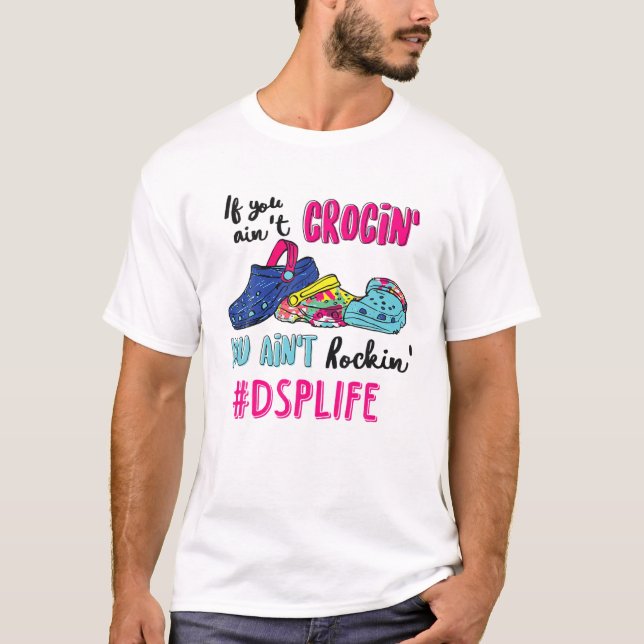 If You Ain't Crocin' You Ain't Rockin' DSP Life T-Shirt (Front)