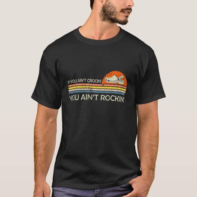 If You Ain't Crocin' You Ain't Rockin' Funny Gift T-Shirt (Front)