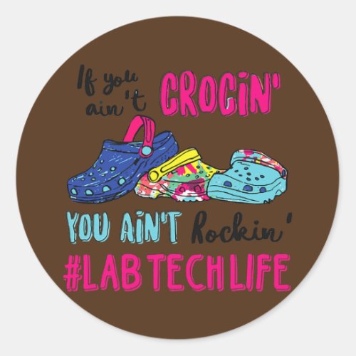 If You Aint Crocin You Aint Rockin Lab Tech Classic Round Sticker