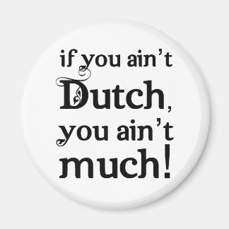 If you ain't Dutch... Magnet