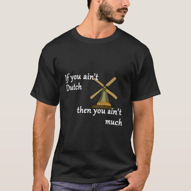 If You Ain'T Dutch Then You Ain'T Much Windmill T-Shirt (Front)