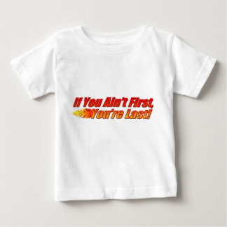 If You Ain't First, You're Last Baby T-Shirt
