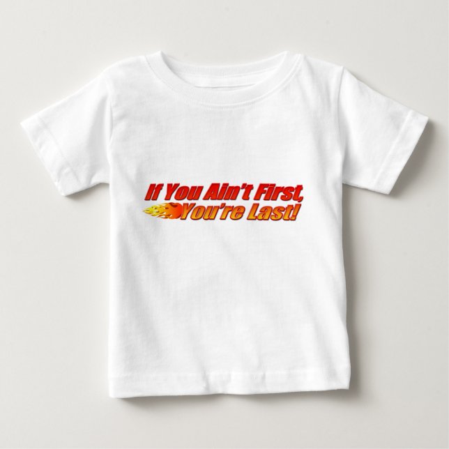 If You Ain't First, You're Last Baby T-Shirt (Front)