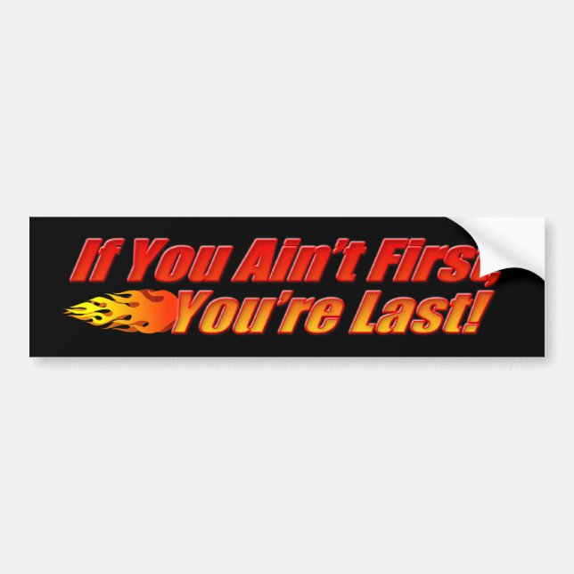 If You Ain't First, You're Last Bumper Sticker (Front)