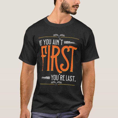 If You Aint First Youre Last Dirt Racing Humor T_Shirt