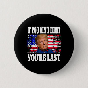 If You Ain't First You're Last Donald Trump Button