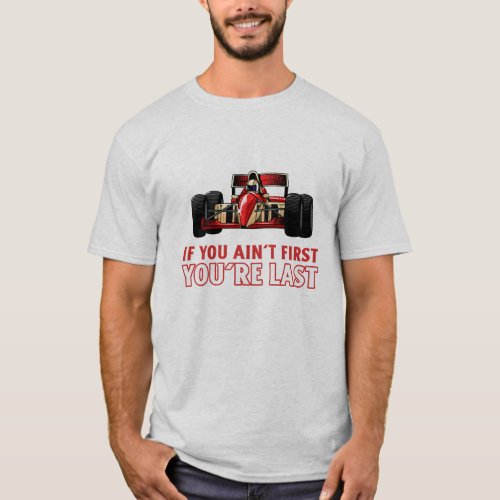 If you aint first youre last  F1  Motorsport T_Shirt