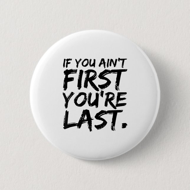If You Ain't First You're Last Funny Motivational  Button (Front)