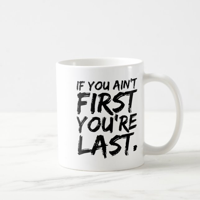 If You Ain't First You're Last Funny Motivational  Coffee Mug (Right)