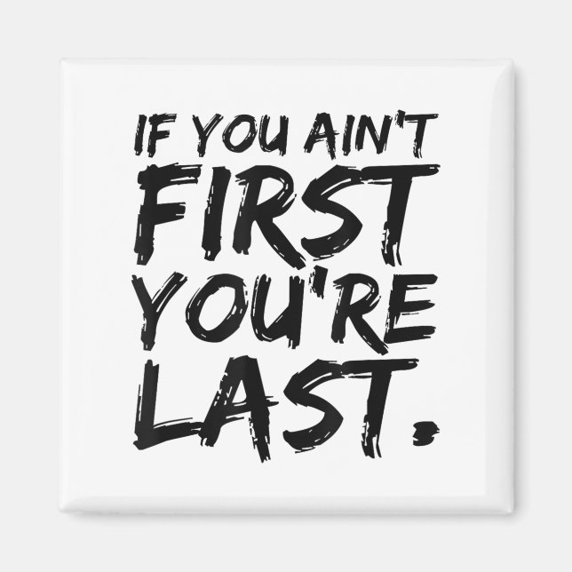 If You Ain't First You're Last Funny Motivational  Magnet (Front)
