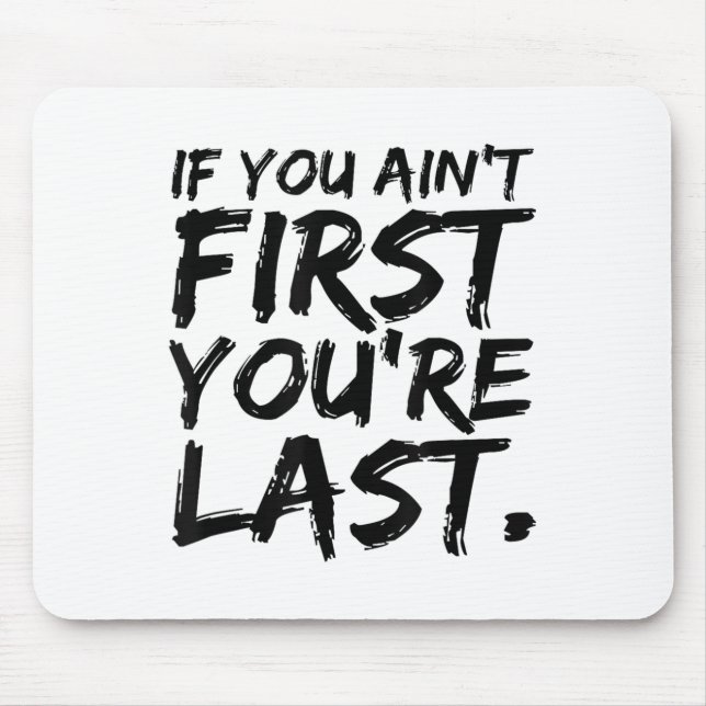 If You Ain't First You're Last Funny Motivational  Mouse Pad (Front)
