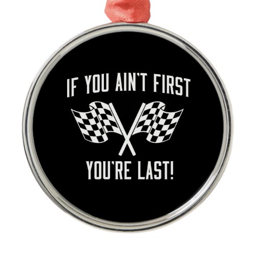If You Ain't First You're Last! Metal Ornament