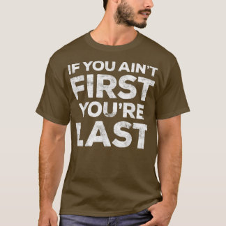 If You Ain't First You're Last Motivational Gift T-Shirt