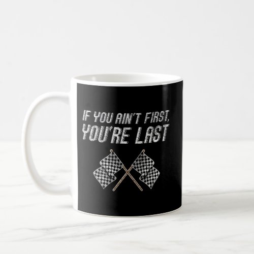 If You AinT First YouRe Last _ Motor Racer Coffee Mug