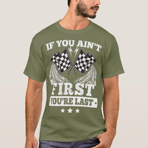If You Aint First Youre Last _ Racing Fan Racer T_Shirt