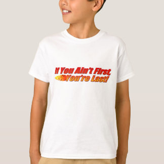 If You Ain't First, You're Last T-Shirt