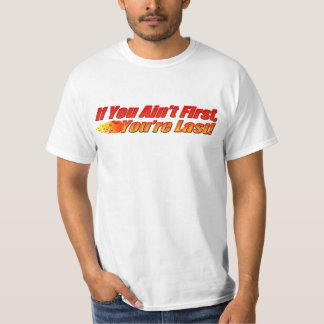 If You Ain't First, You're Last T-Shirt