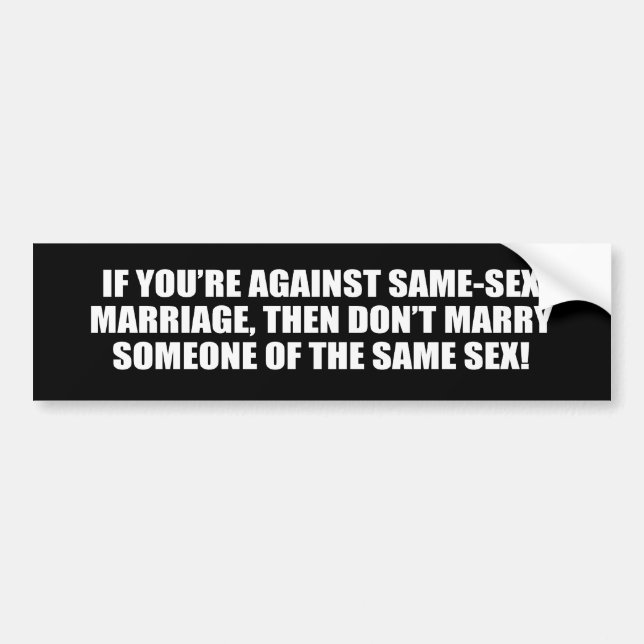 If you're against gay marriage Bumper Sticker (Front)