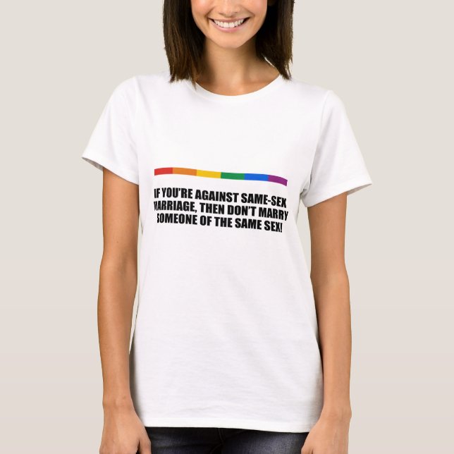 If you're against gay marriage T-Shirt (Front)