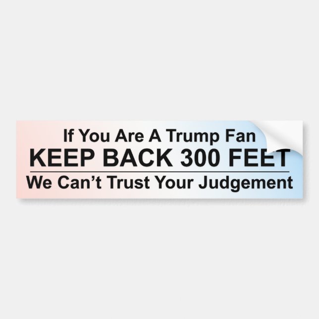 If You Are A Trump Fan, Keep Back 300 Feet Bumper Sticker (Front)